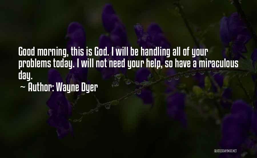 God I Need A Miracle Quotes By Wayne Dyer