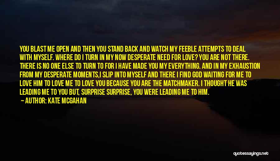 God I Need You Now Quotes By Kate McGahan