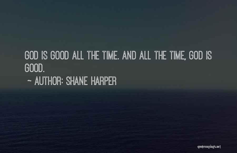 God Is Good All Time Quotes By Shane Harper