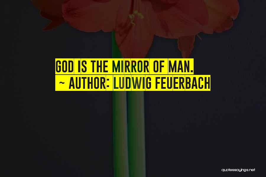 God Is Looking Out For You Quotes By Ludwig Feuerbach