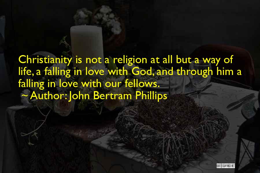 God Is Love Not Religion Quotes By John Bertram Phillips