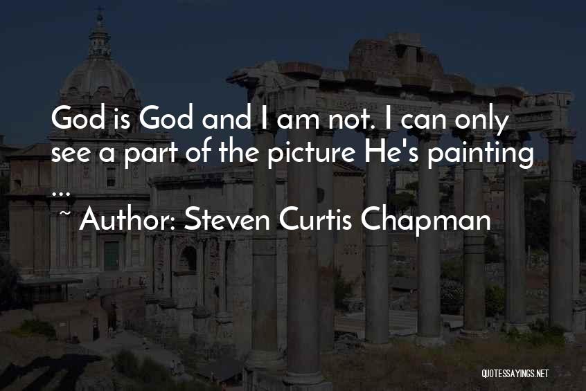 God Is Picture Quotes By Steven Curtis Chapman