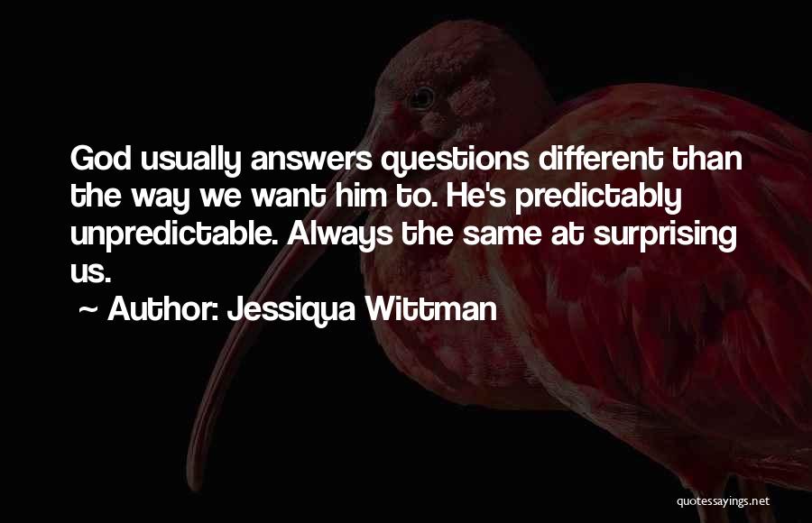 God Is Unpredictable Quotes By Jessiqua Wittman