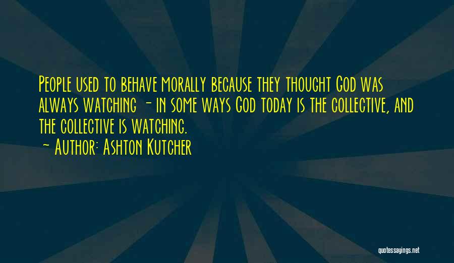 God Is Watching Quotes By Ashton Kutcher