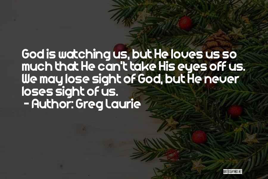 God Is Watching Quotes By Greg Laurie