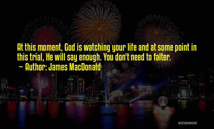 God Is Watching Quotes By James MacDonald