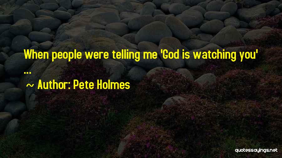 God Is Watching Quotes By Pete Holmes