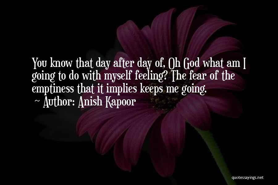God Keeps Me Going Quotes By Anish Kapoor