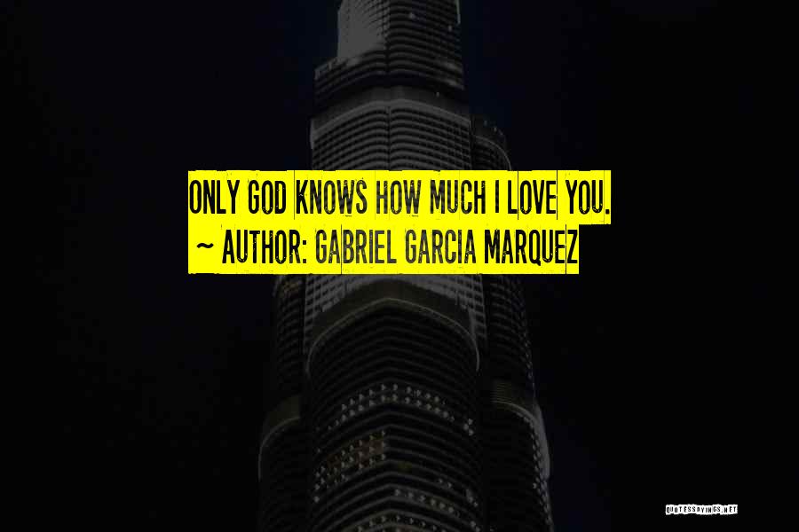 God Knows I Love You Quotes By Gabriel Garcia Marquez