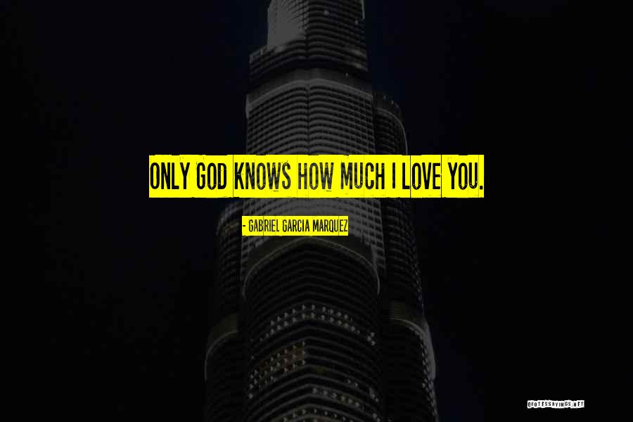 God Knows I Love You Quotes By Gabriel Garcia Marquez