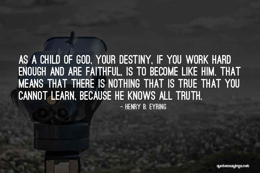 God Knows My Destiny Quotes By Henry B. Eyring God Knows My Destiny Quotes By Henry B. Eyring