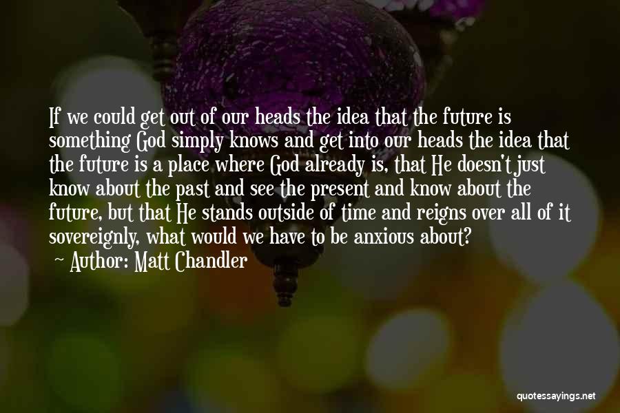 God Knows My Future Quotes By Matt Chandler
