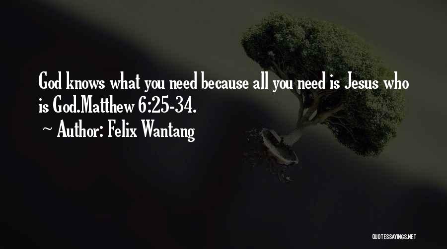 God Knows What You Need Quotes By Felix Wantang