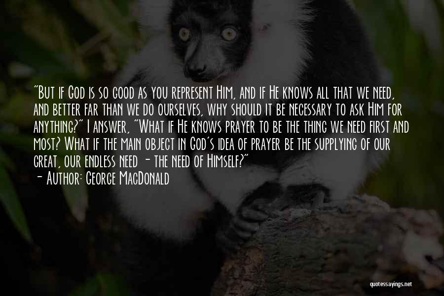 God Knows What You Need Quotes By George MacDonald