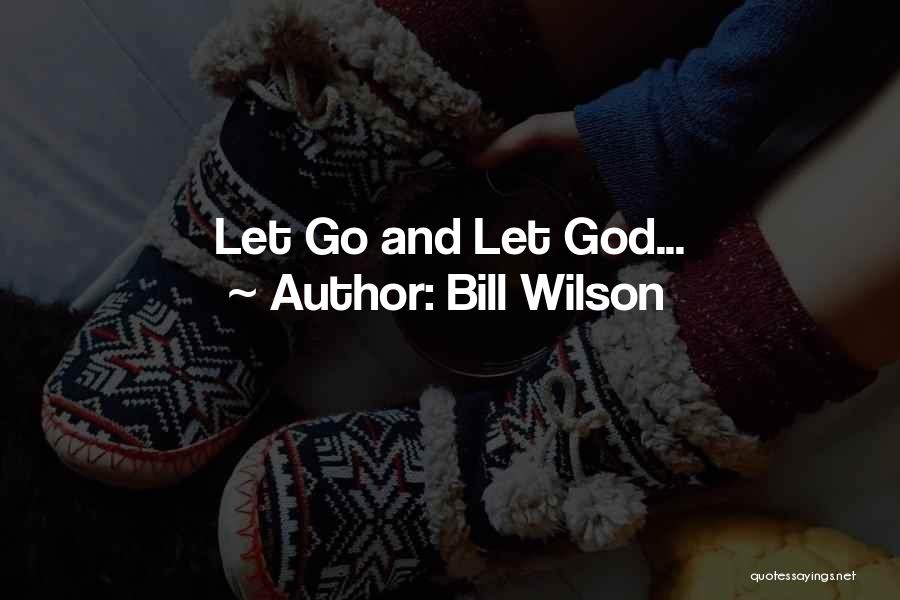 God Let Go Quotes By Bill Wilson