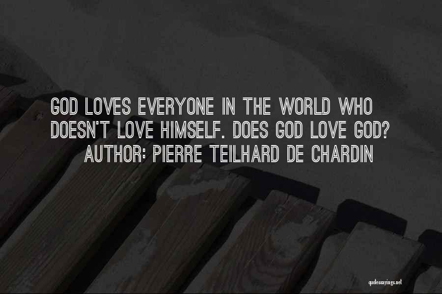 God Loves Everyone Quotes By Pierre Teilhard De Chardin