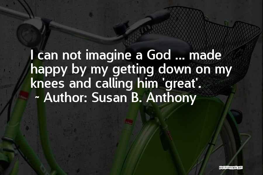 God Made Me Happy Quotes By Susan B. Anthony