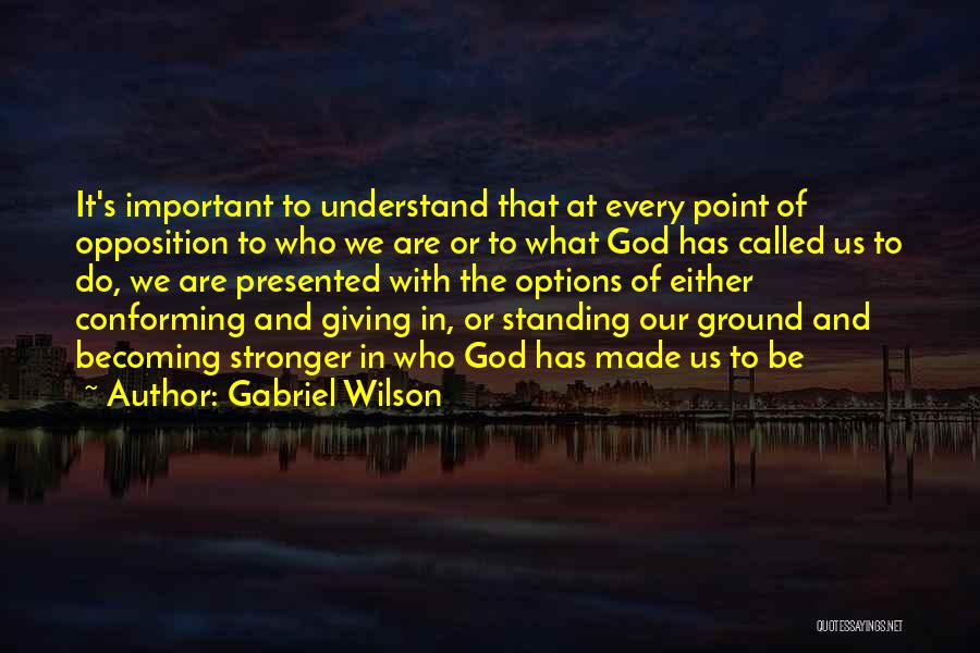 God Made Me Stronger Quotes By Gabriel Wilson