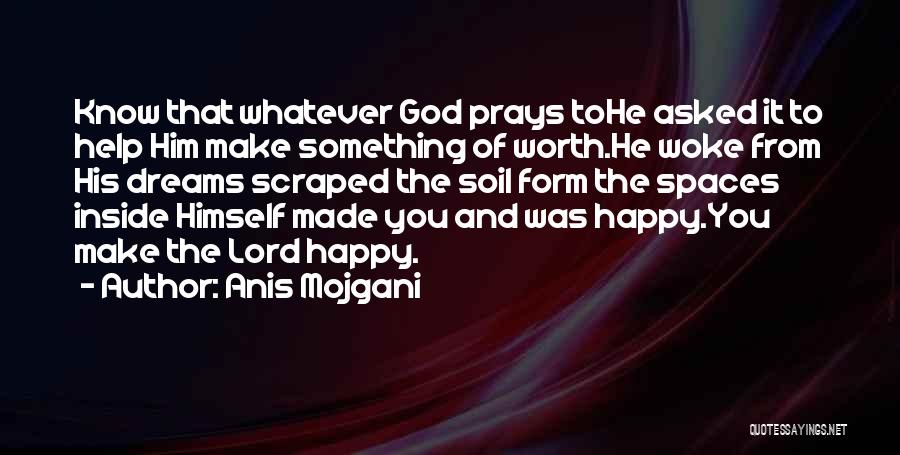 God Make You Happy Quotes By Anis Mojgani