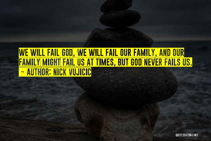 God Never Fails Us Quotes By Nick Vujicic