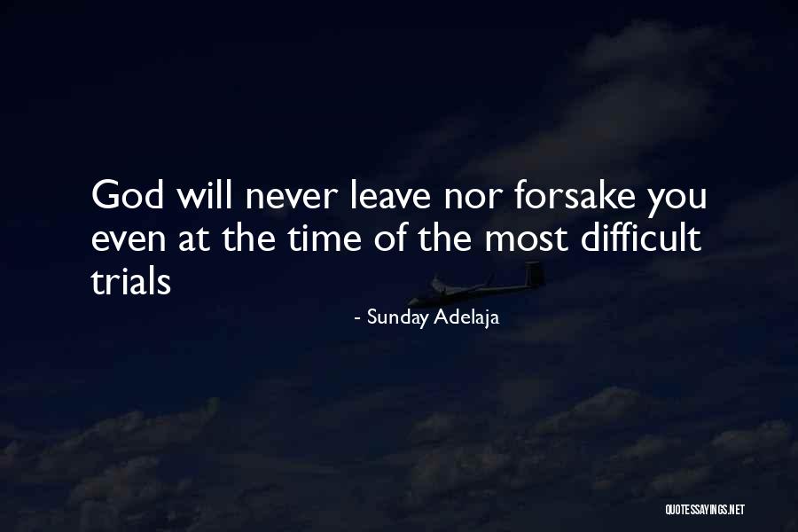 God Never Leave You Quotes By Sunday Adelaja God Never Leave You Quotes By Sunday Adelaja