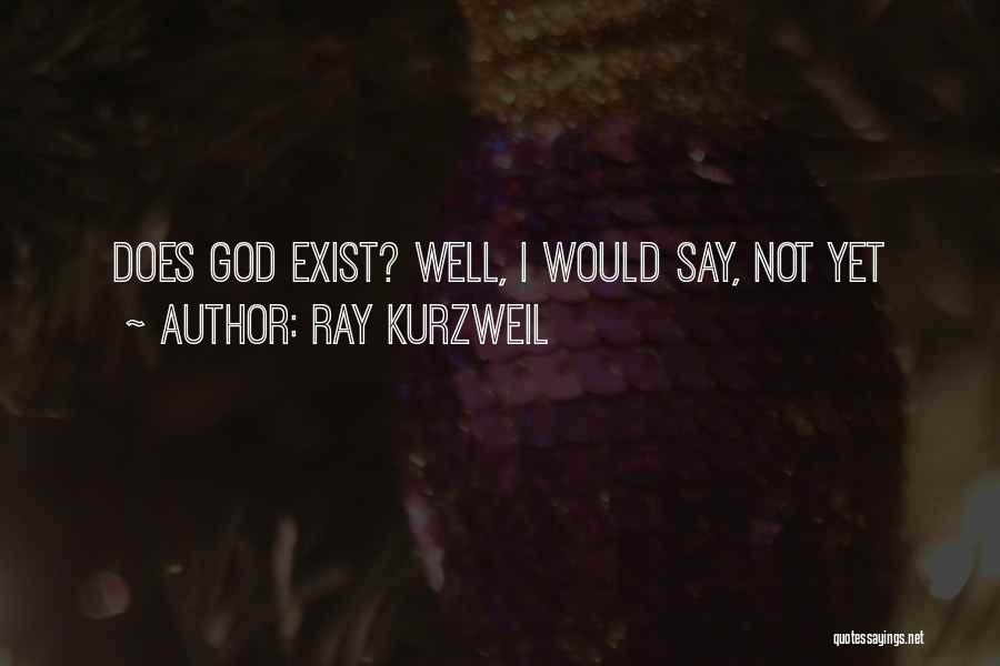 God Not Exist Quotes By Ray Kurzweil