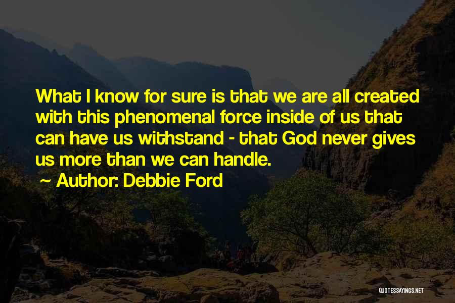 God Only Gives You What U Can Handle Quotes By Debbie Ford