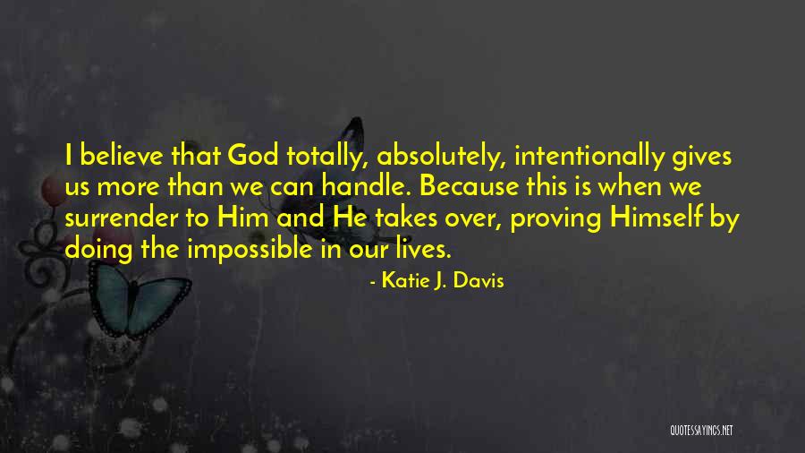 God Only Gives You What U Can Handle Quotes By Katie J. Davis God Only Gives You What U Can Handle Quotes By Katie J. Davis