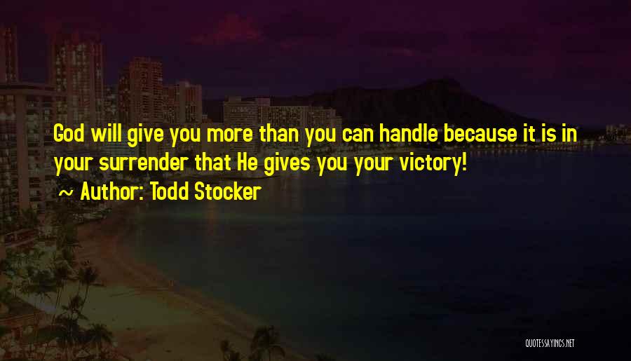 God Only Gives You What U Can Handle Quotes By Todd Stocker