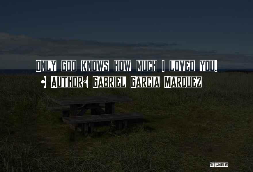 God Only Knows Quotes By Gabriel Garcia Marquez