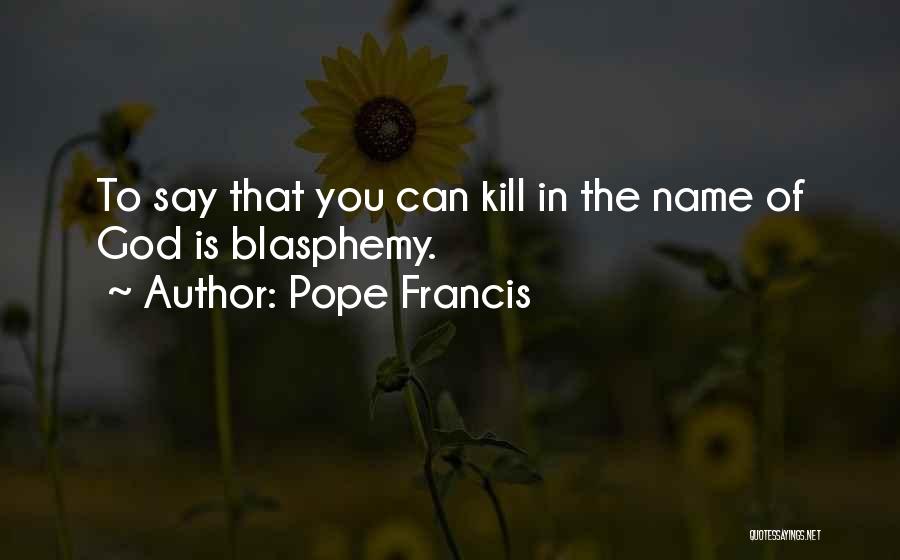 God Please Kill Me Quotes By Pope Francis