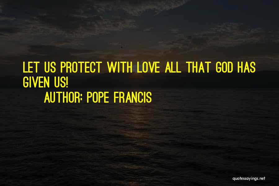 God Protect My Love Quotes By Pope Francis