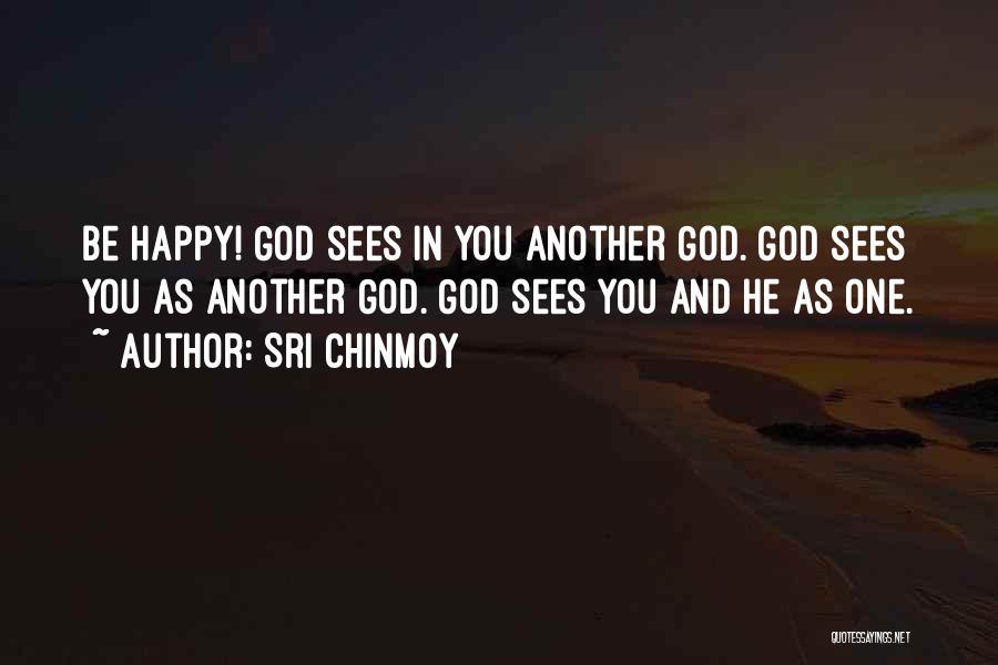 God Sees You Quotes By Sri Chinmoy