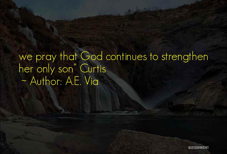 God Strengthen Me Quotes By A.E. Via