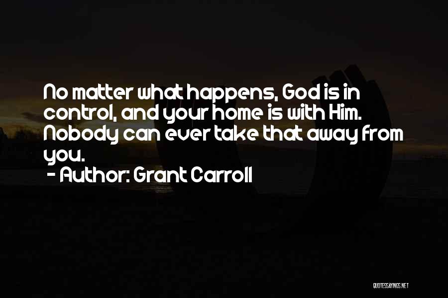 God Take Control Quotes By Grant Carroll