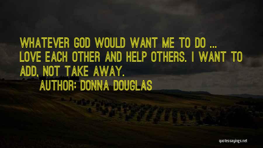 God Take Me Away Quotes By Donna Douglas