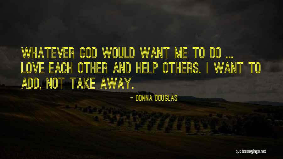 God Take Me Away Quotes By Donna Douglas