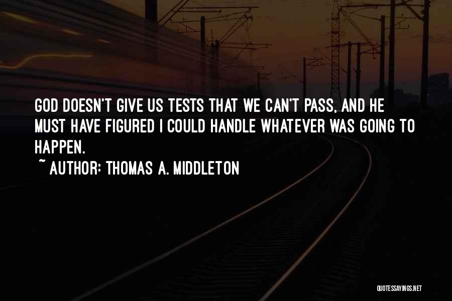 God Tests Us Quotes By Thomas A. Middleton