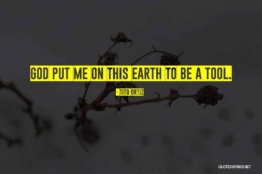 God Tools Quotes By Tito Ortiz God Tools Quotes By Tito Ortiz