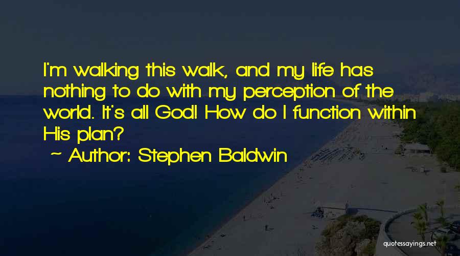 God Walking Quotes By Stephen Baldwin