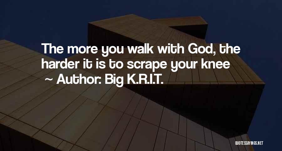 God Walking With You Quotes By Big K.R.I.T.