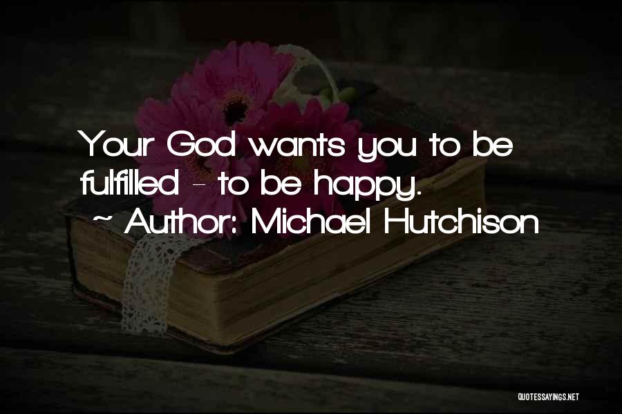 God Wants You Happy Quotes By Michael Hutchison