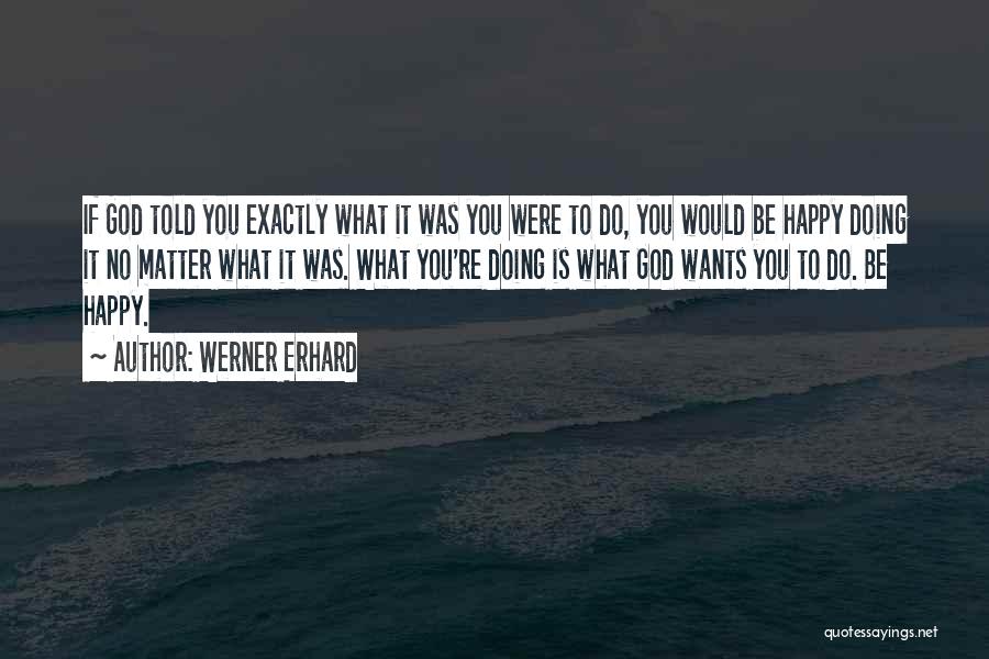 God Wants You Happy Quotes By Werner Erhard