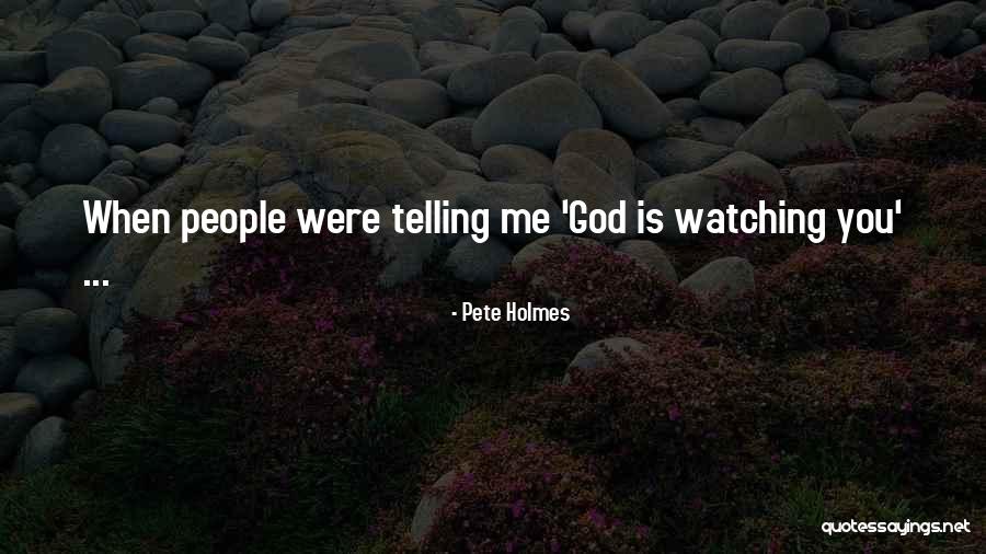 God Watching Quotes By Pete Holmes God Watching Quotes By Pete Holmes