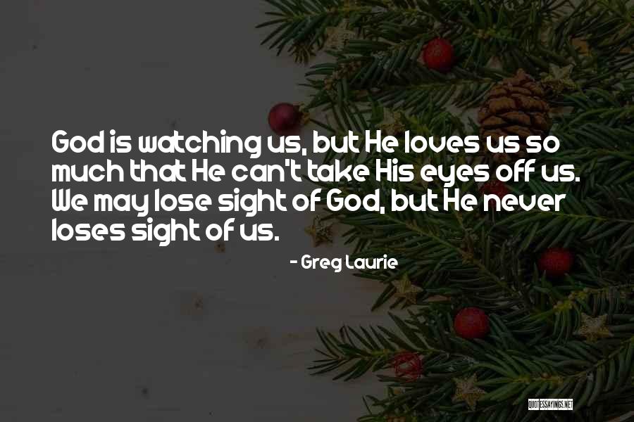 God Watching Us Quotes By Greg Laurie