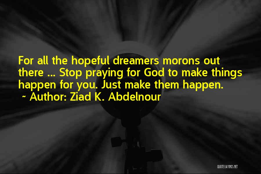 God Will Make It Happen Quotes By Ziad K. Abdelnour