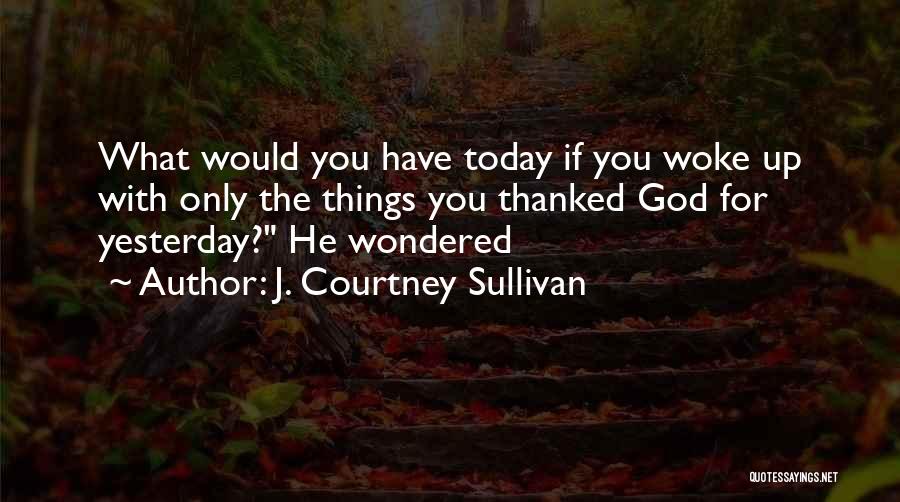 God Woke Me Up Quotes By J. Courtney Sullivan