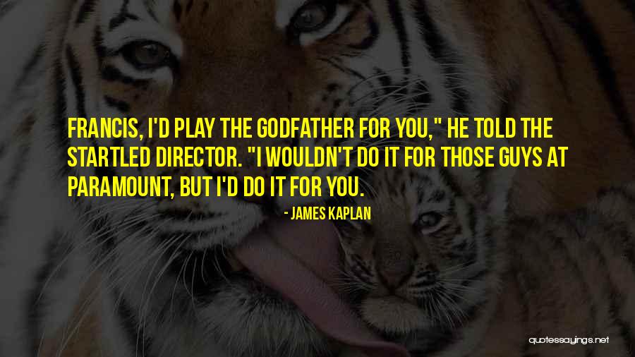 Godfather Quotes By James Kaplan Godfather Quotes By James Kaplan