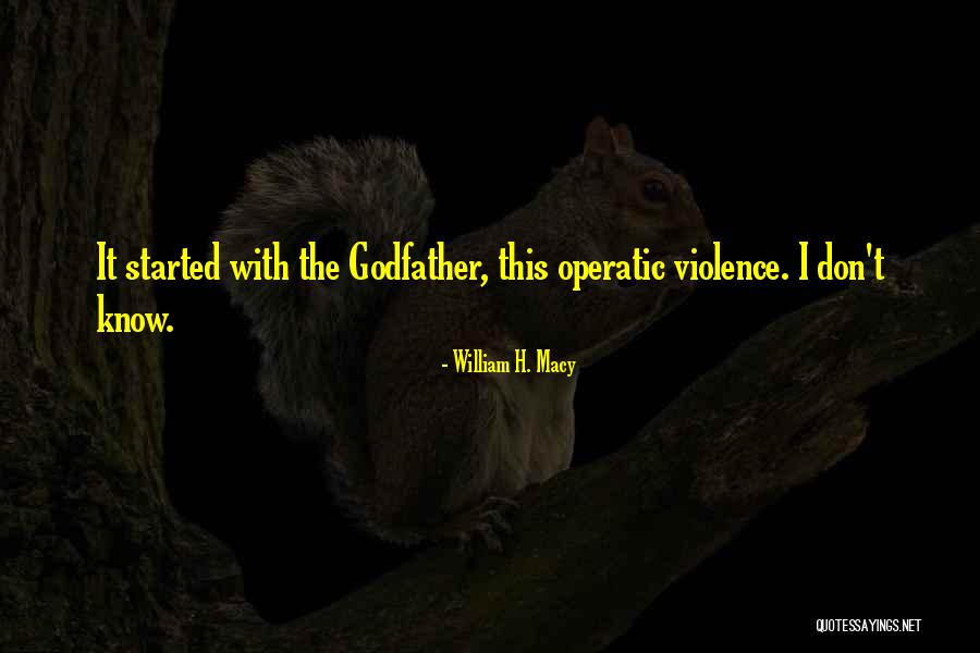 Godfather Quotes By William H. Macy Godfather Quotes By William H. Macy