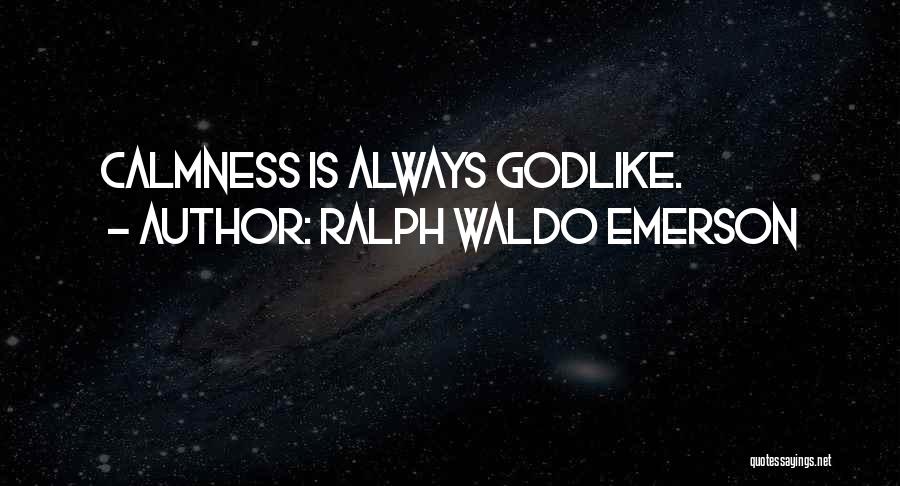 Godlike Calmness Quotes By Ralph Waldo Emerson